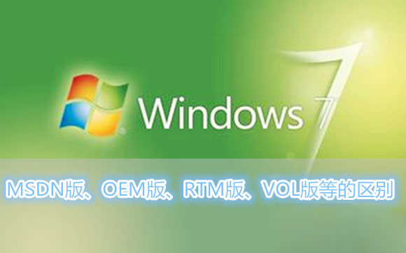 Win7系統MSDN版、OEM版、RTM版、VOL版各是什么意思以及各版本之間的區別有哪些