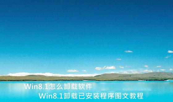 Win8.1怎么卸載軟件 Win8.1系統(tǒng)卸載已安裝應(yīng)用程序圖文教程