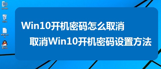 Win10開機密碼怎么取消？Win10關閉開機密碼方法圖解